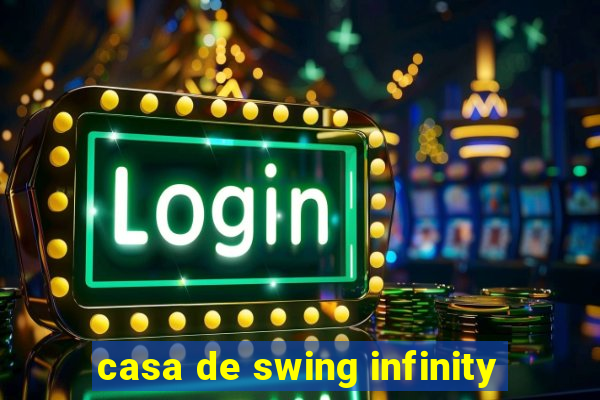 casa de swing infinity